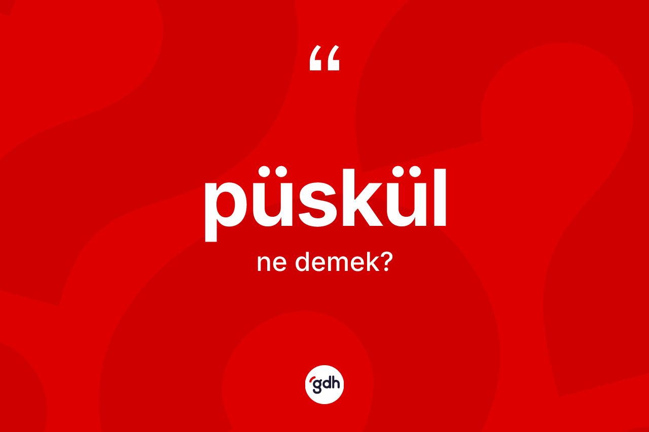 Püskül ne demek? Püskül kelimesinin TDK'ya göre açıklaması nedir?