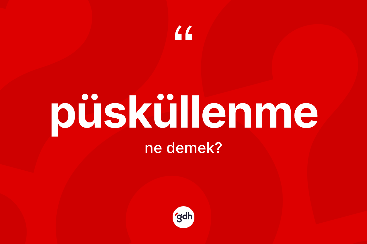 Püsküllenme kelimesinin tanımı nedir?