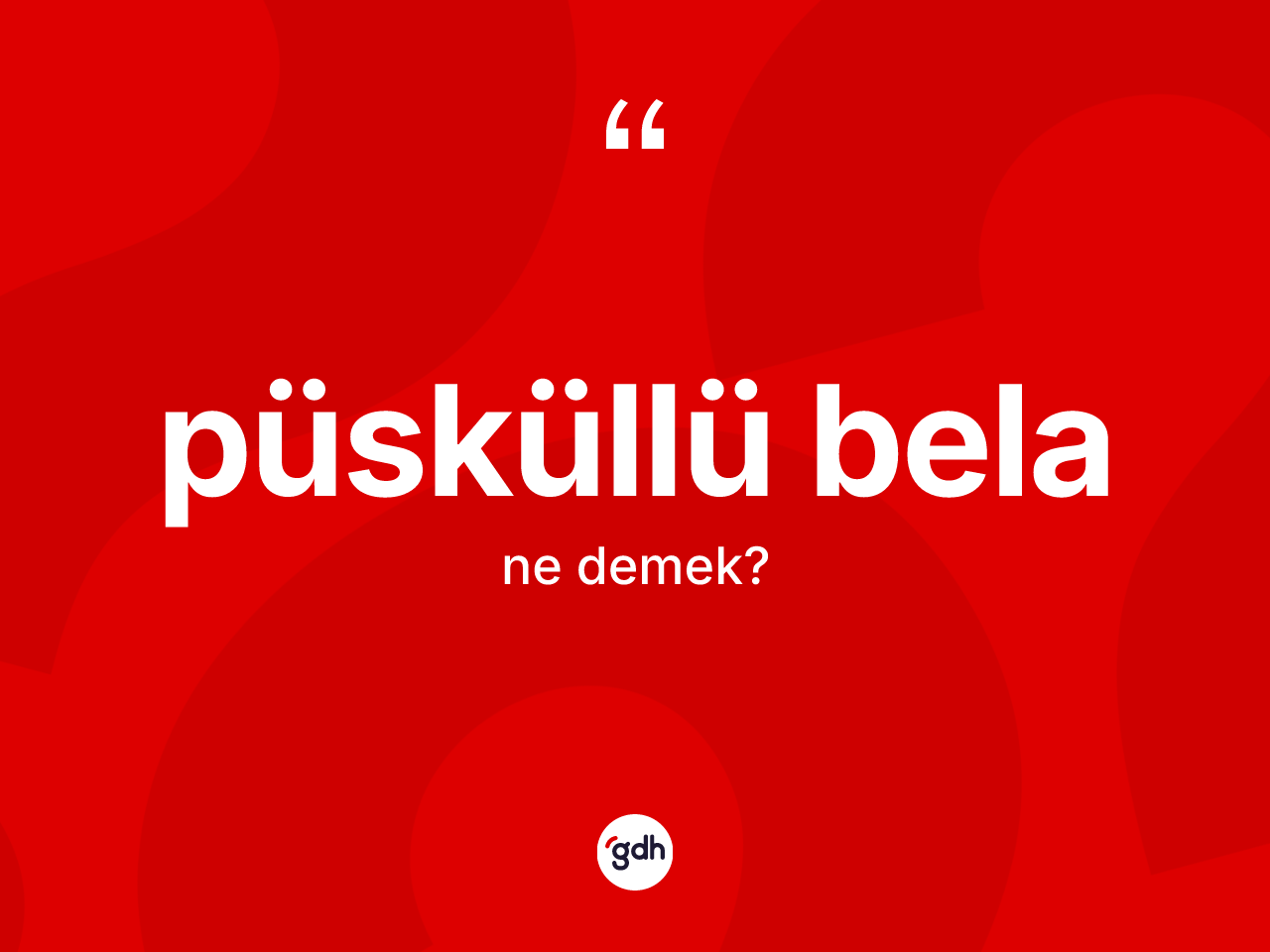 Püsküllü bela kelimesinin sözlükteki tanımı nedir? Püsküllü bela kelimesinin özellikleri nelerdir?