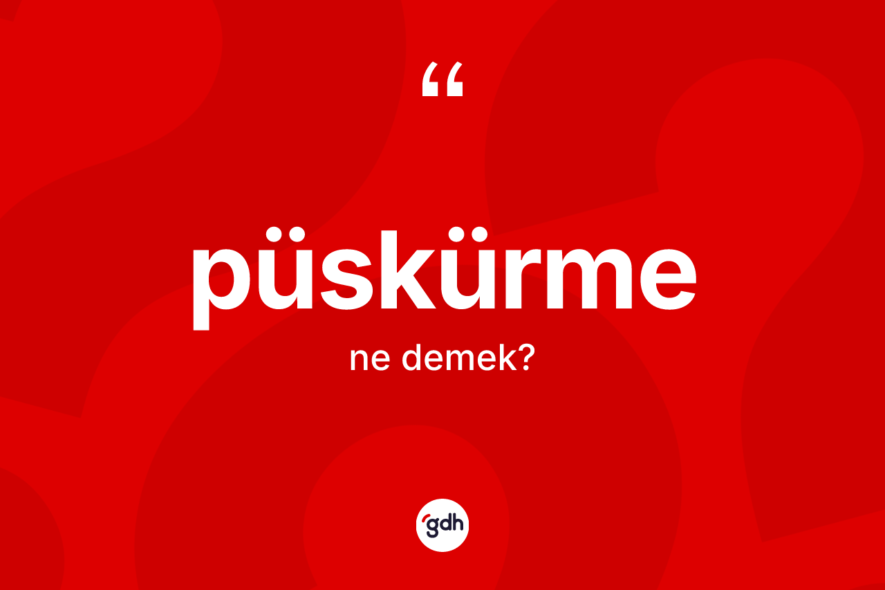 Püskürme ne anlama gelir?