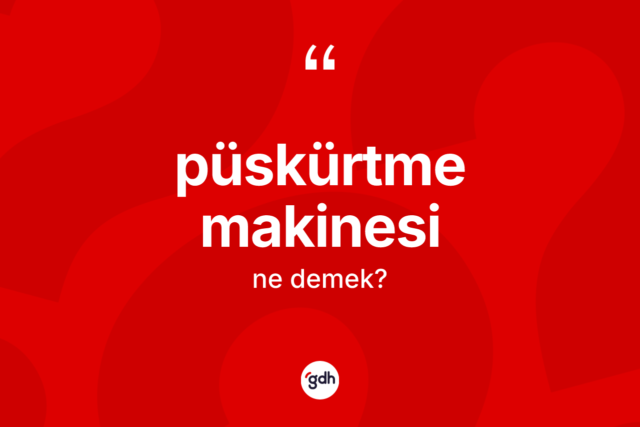 Püskürtme makinesi kelimesi ne demek?