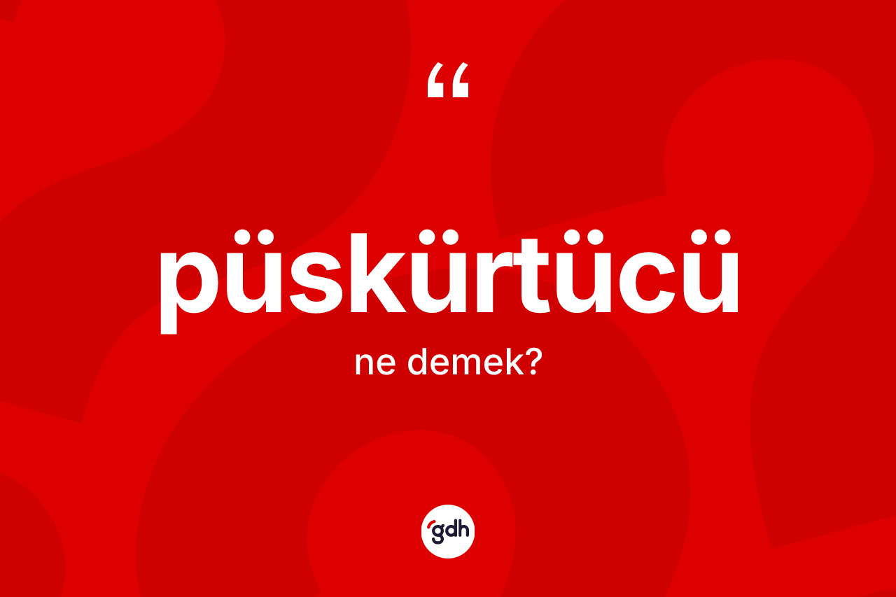 Püskürtücü kelimesinin tanımı nedir?