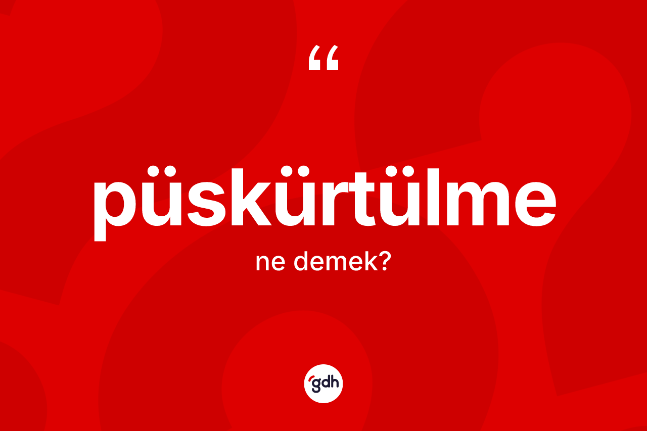 Püskürtülme kelimesi ne demek?
