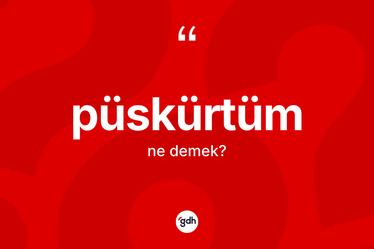 Püskürtüm ne demek? Püskürtüm kelimesinin TDK'ya göre açıklaması nedir?