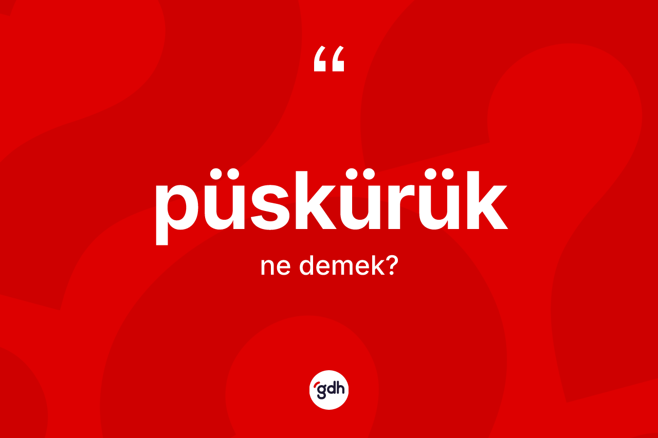 Püskürük ne demek? Püskürüğün TDK'ya göre anlamı nedir?