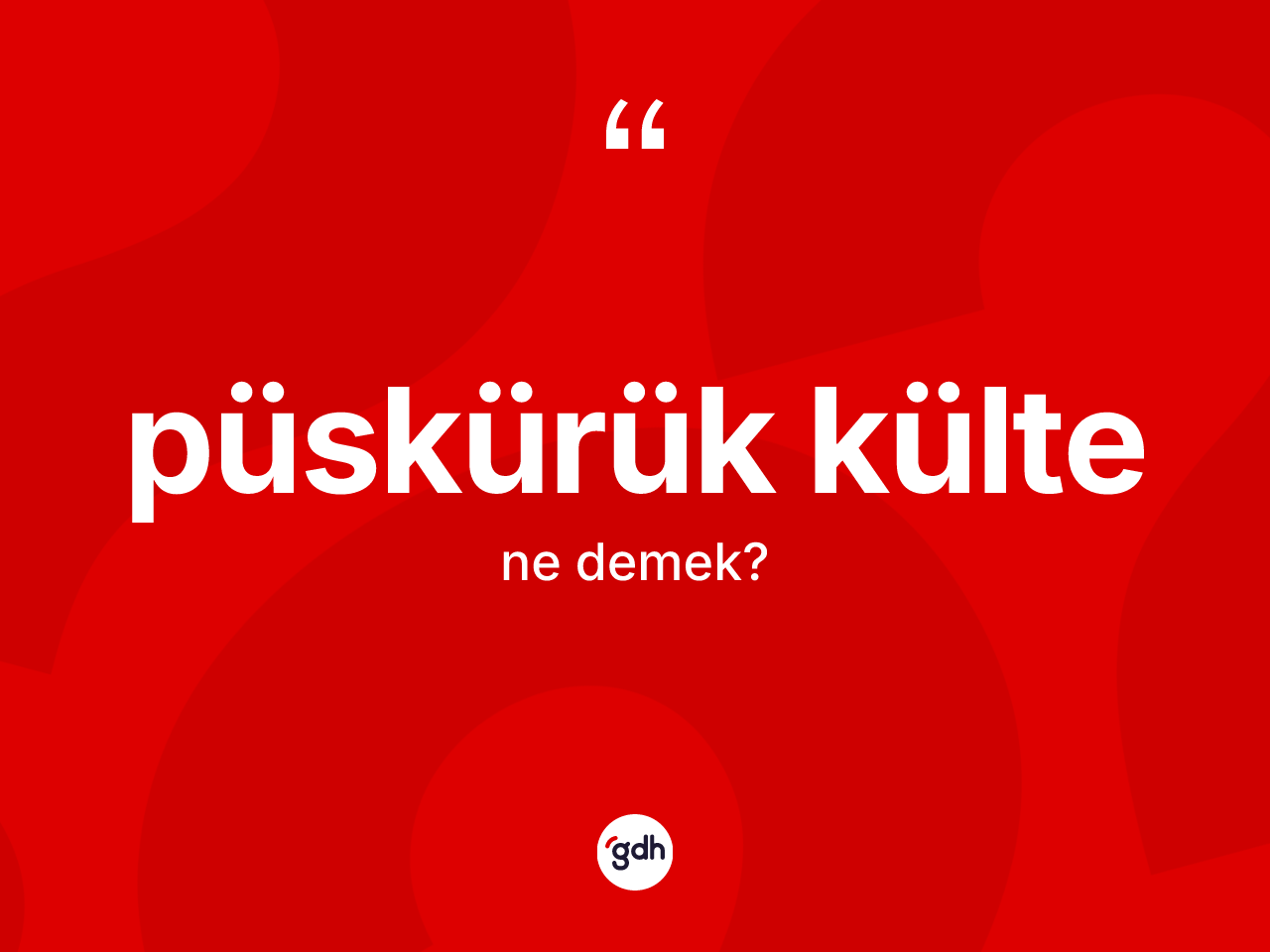 Püskürük külte kelimesinin tanımı nedir? Püskürük kültenin halk arasındaki kullanımı nasıldır?