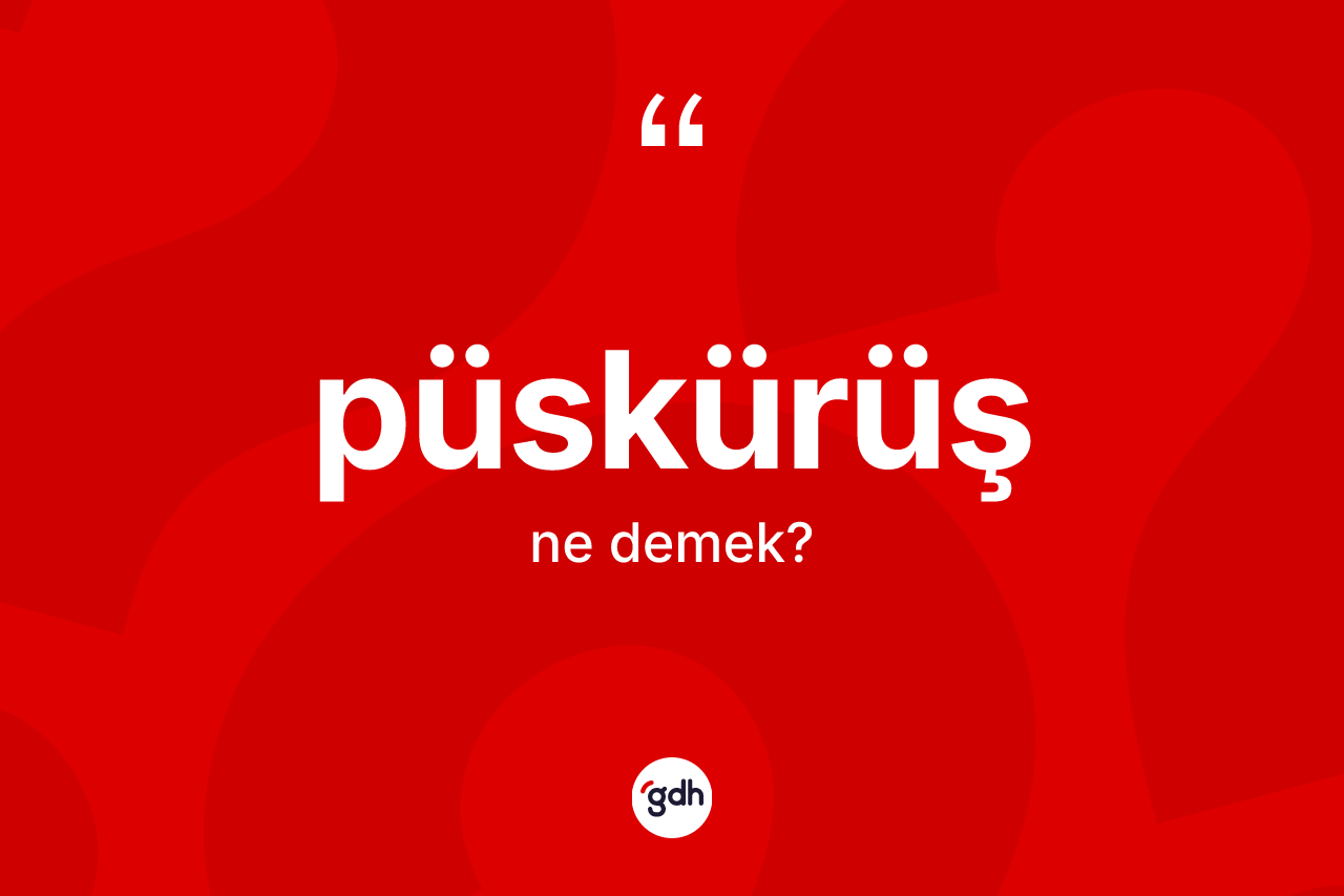 Püskürüş kelimesinin anlamı nedir? Püskürüşün TDK'ya göre anlamı nedir?