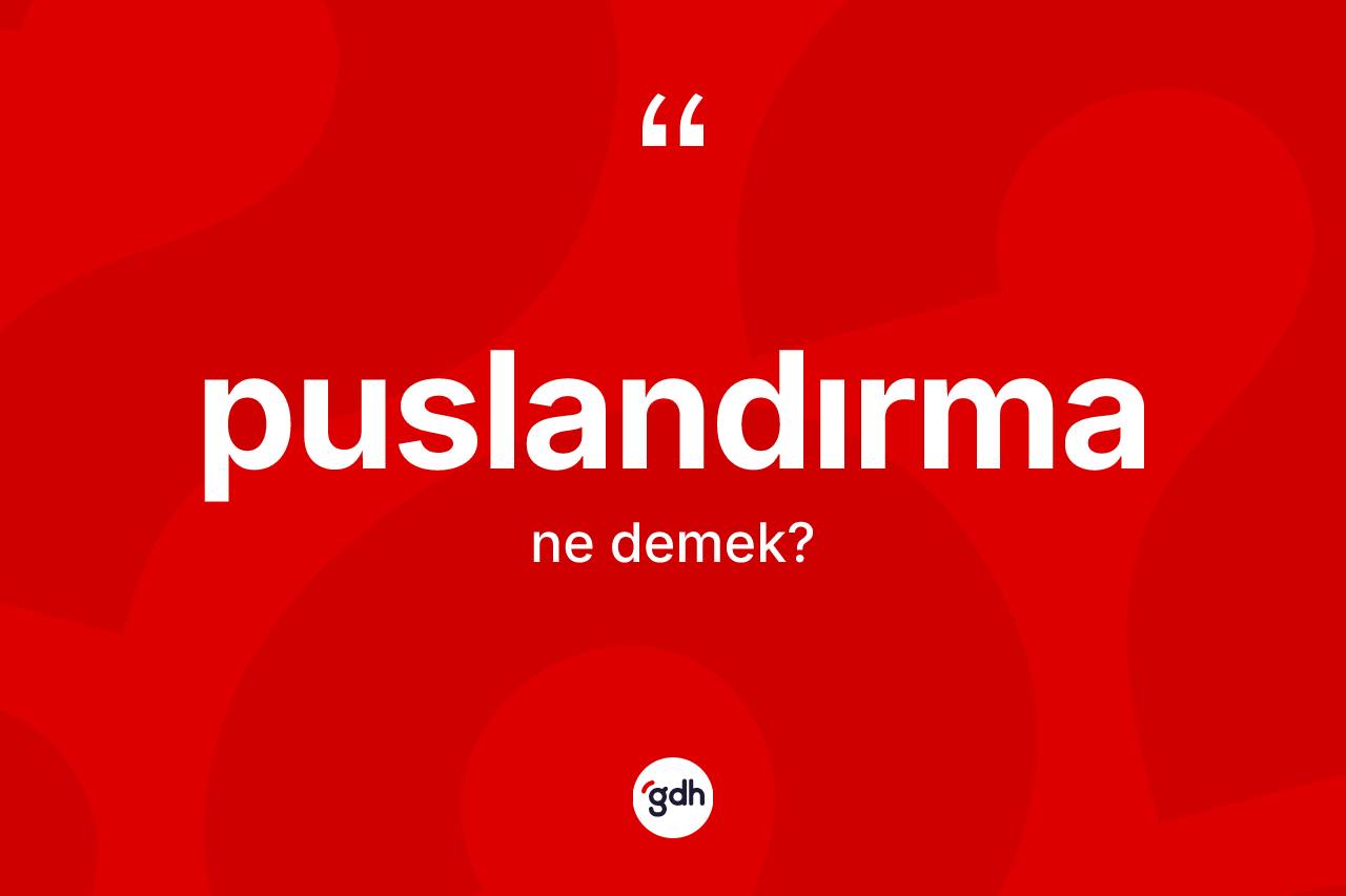 Puslandırma ne anlama gelir? Puslandırmanın sözlükteki anlamı nedir?
