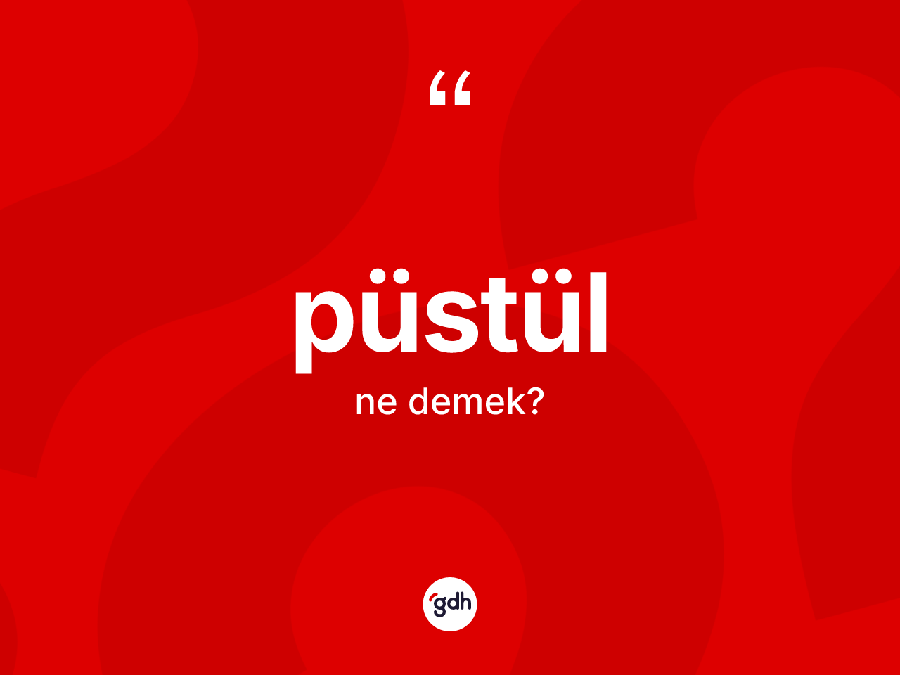 Püstül kelimesinin tanımı nedir? Püstülün TDK'ya göre anlamı nedir?