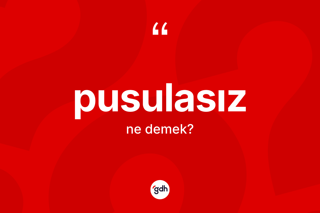Pusulasız ne demek? Pusulasızın TDK'ya göre anlamı nedir?
