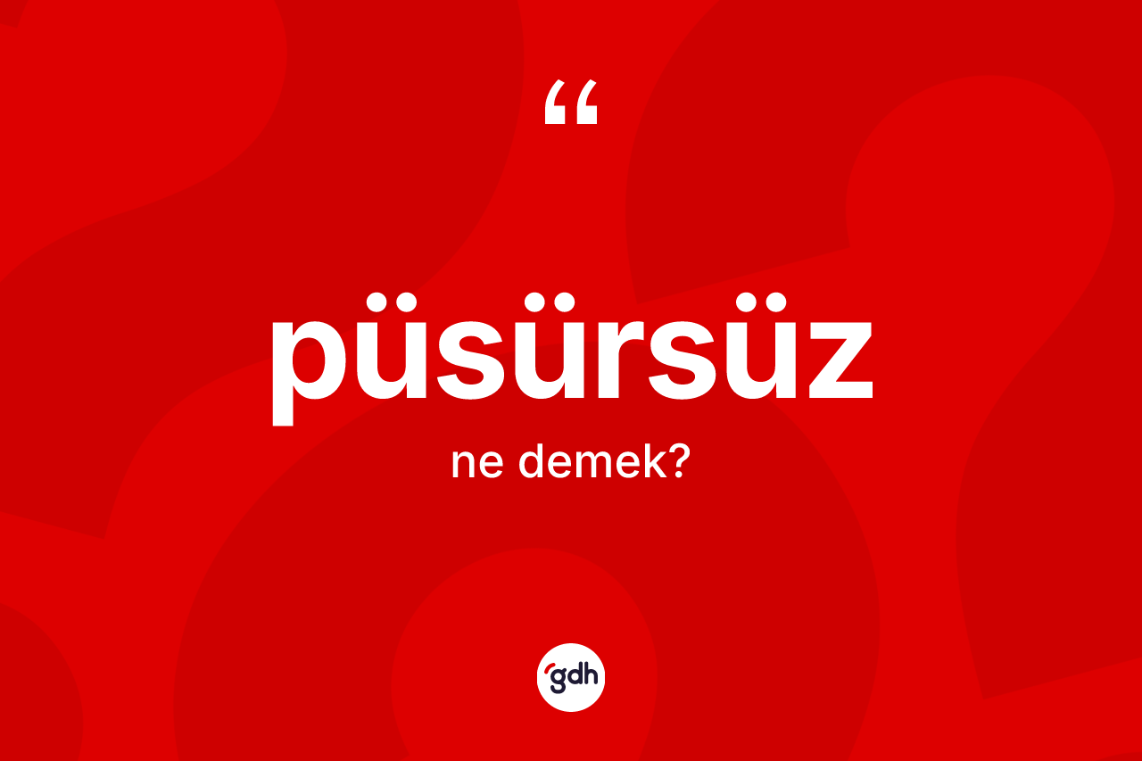 Püsürsüz kelimesi ne demek?