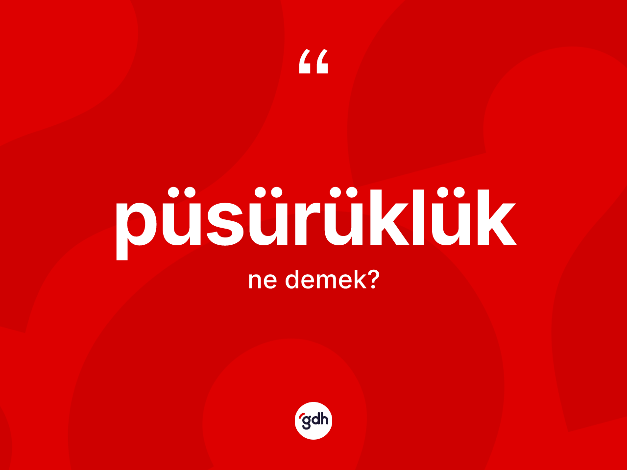 Püsürüklük kelimesinin anlamı nedir? Püsürüklük kelimesinin TDK'ya göre açıklaması nedir?