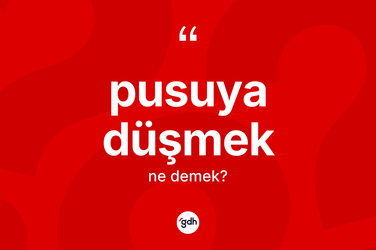 Pusuya düşmek ifadesinin sözlükteki anlamı nedir?