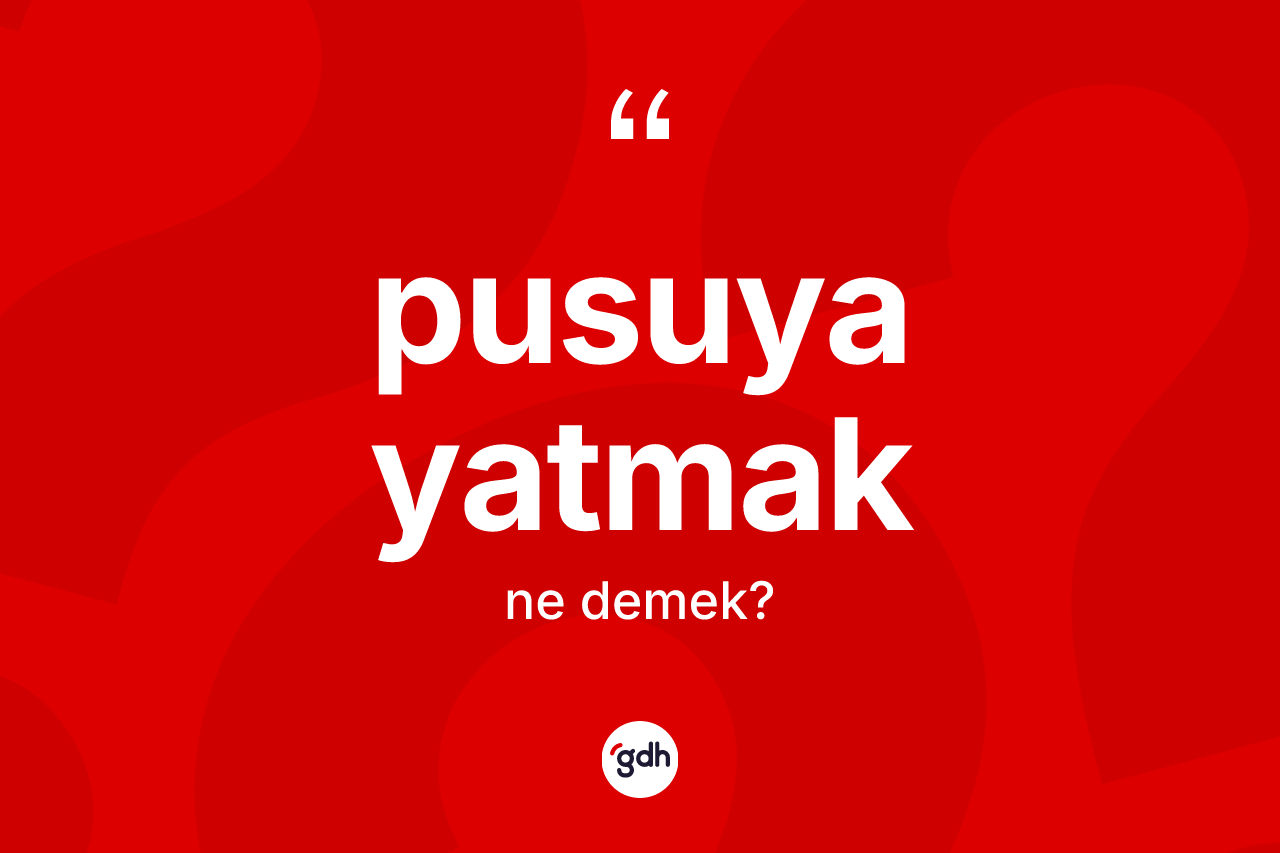 Pusuya yatmak nedir?