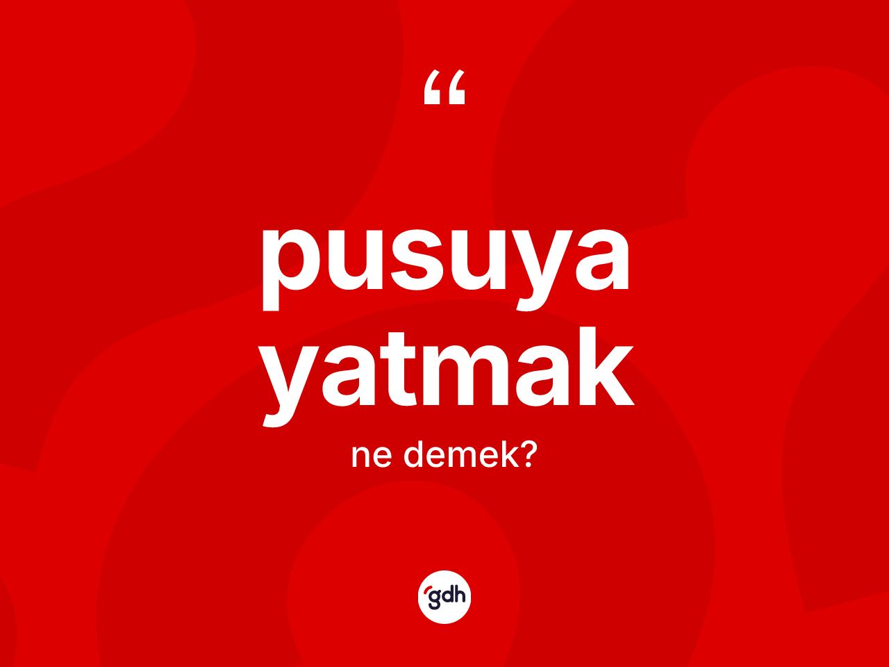 Pusuya yatmak nedir? Pusuya yatmak sözünün TDK anlamı nedir?