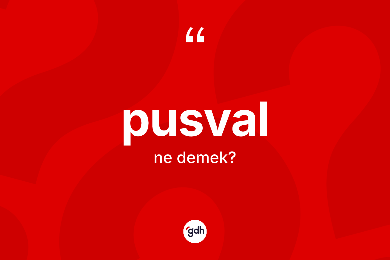 Pusval kelimesinin tanımı nedir? Pusvalın TDK'ya göre anlamı nedir?