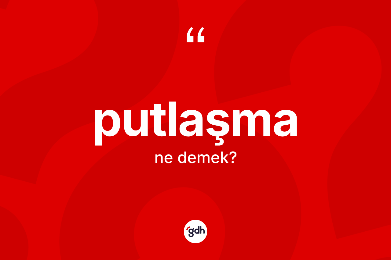 Putlaşma kelimesi ne anlama gelir? Putlaşma kelimesinin özellikleri nelerdir?