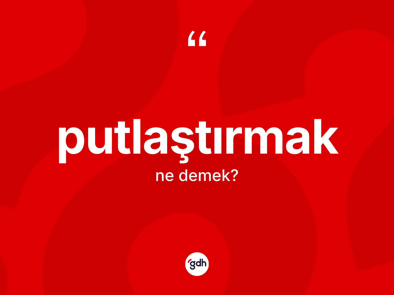 Putlaştırmak ne anlama gelir? Putlaştırmağın kısaca tanımı nedir?