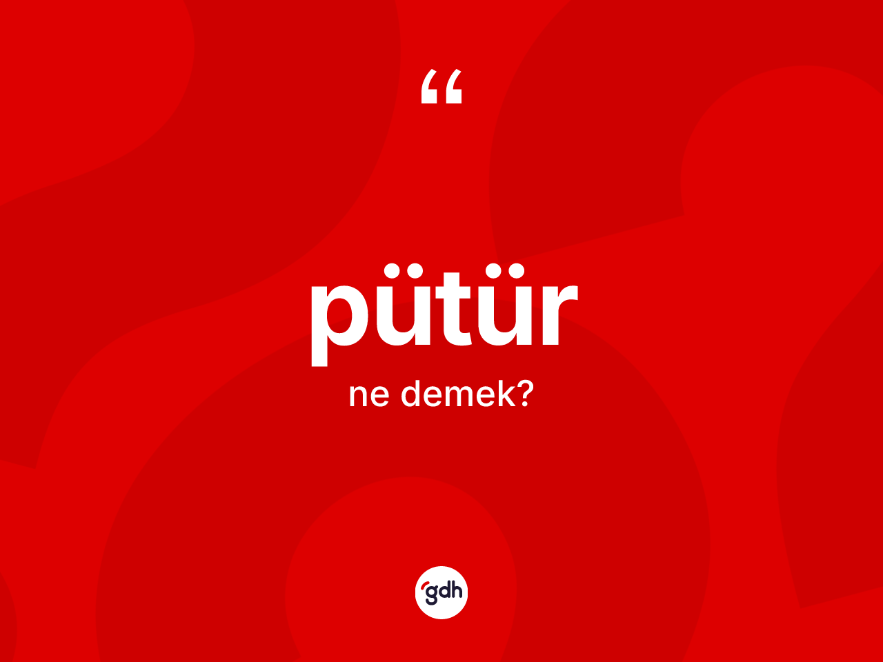 Pütür kelimesinin anlamı nedir? Pütürün kısaca tanımı nedir?