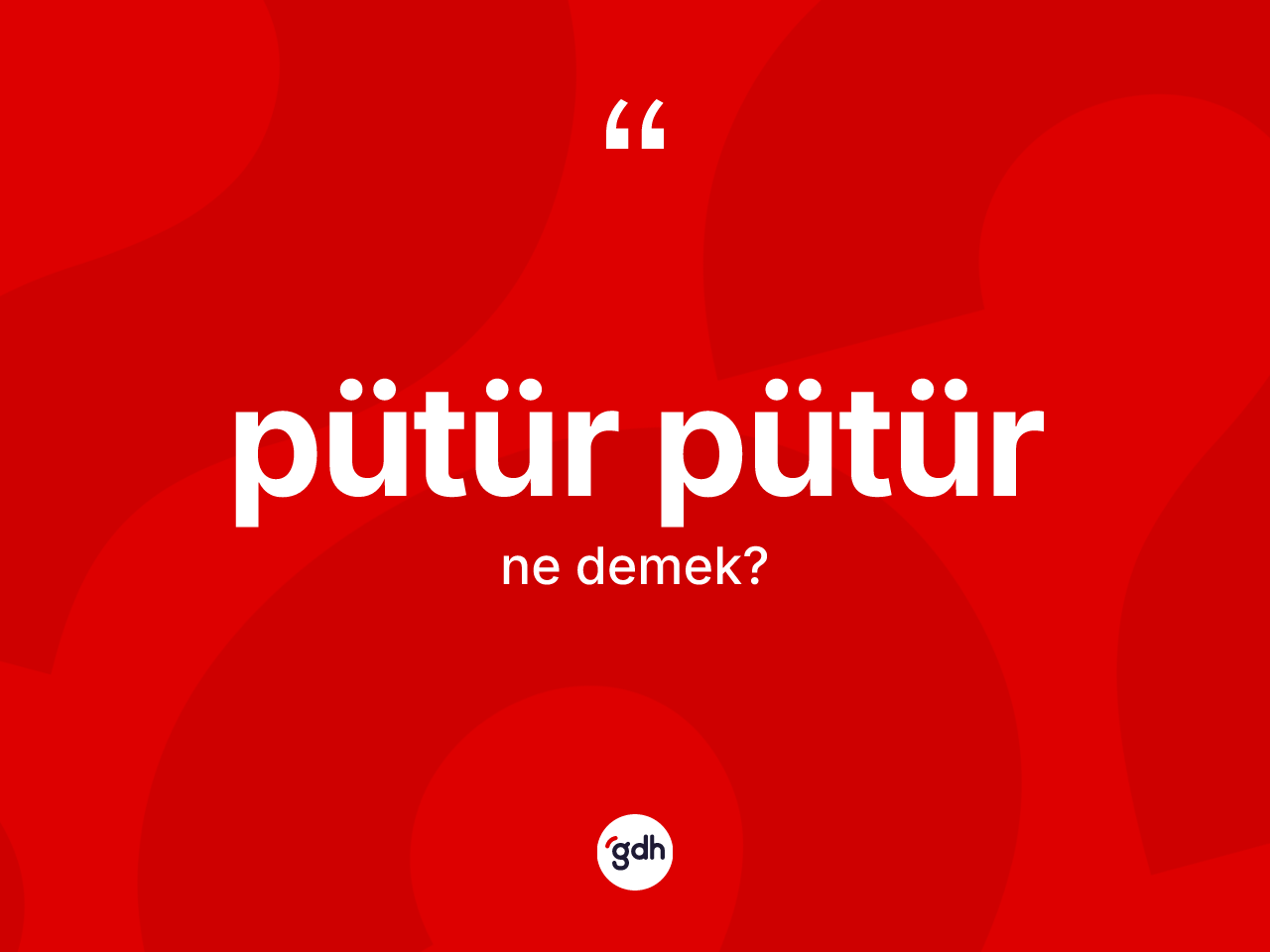 Pütür pütür kelimesi nedir? Pütür pütürün sözlükteki anlamı nedir?