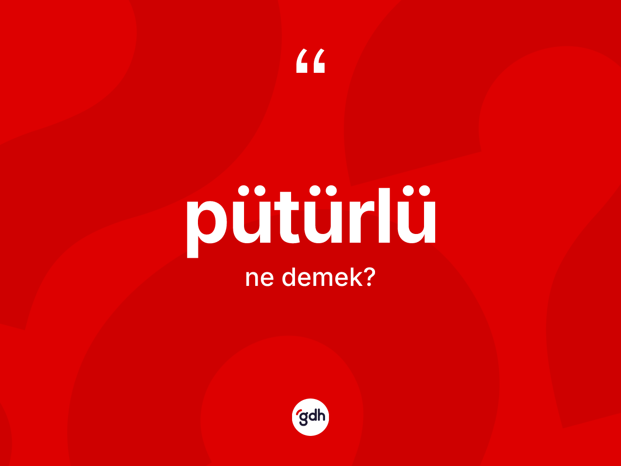 Pütürlü kelimesi nedir? Pütürlünün halk arasındaki kullanımı nasıldır?
