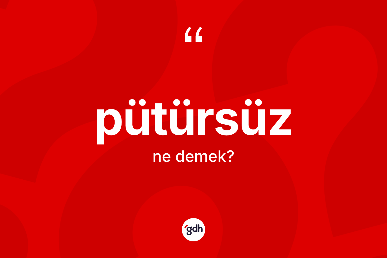 Pütürsüz kelimesinin sözlükteki tanımı nedir? Pütürsüzün TDK'ya göre anlamı nedir?
