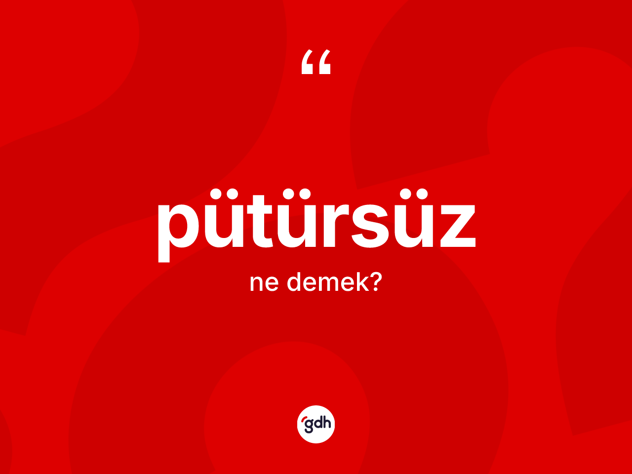 Pütürsüz kelimesinin sözlükteki tanımı nedir? Pütürsüzün TDK'ya göre anlamı nedir?