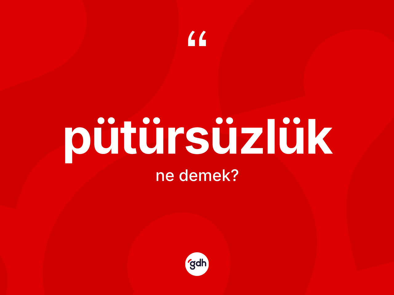 Pütürsüzlük kelimesinin tanımı nedir? Pütürsüzlüğün kısaca tanımı nedir?