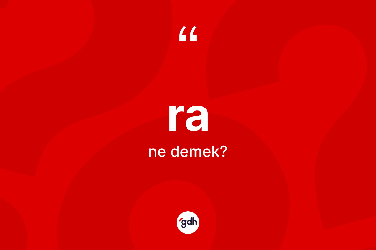 Ra kelimesi ne anlama gelir? Ranın halk arasındaki kullanımı nasıldır?