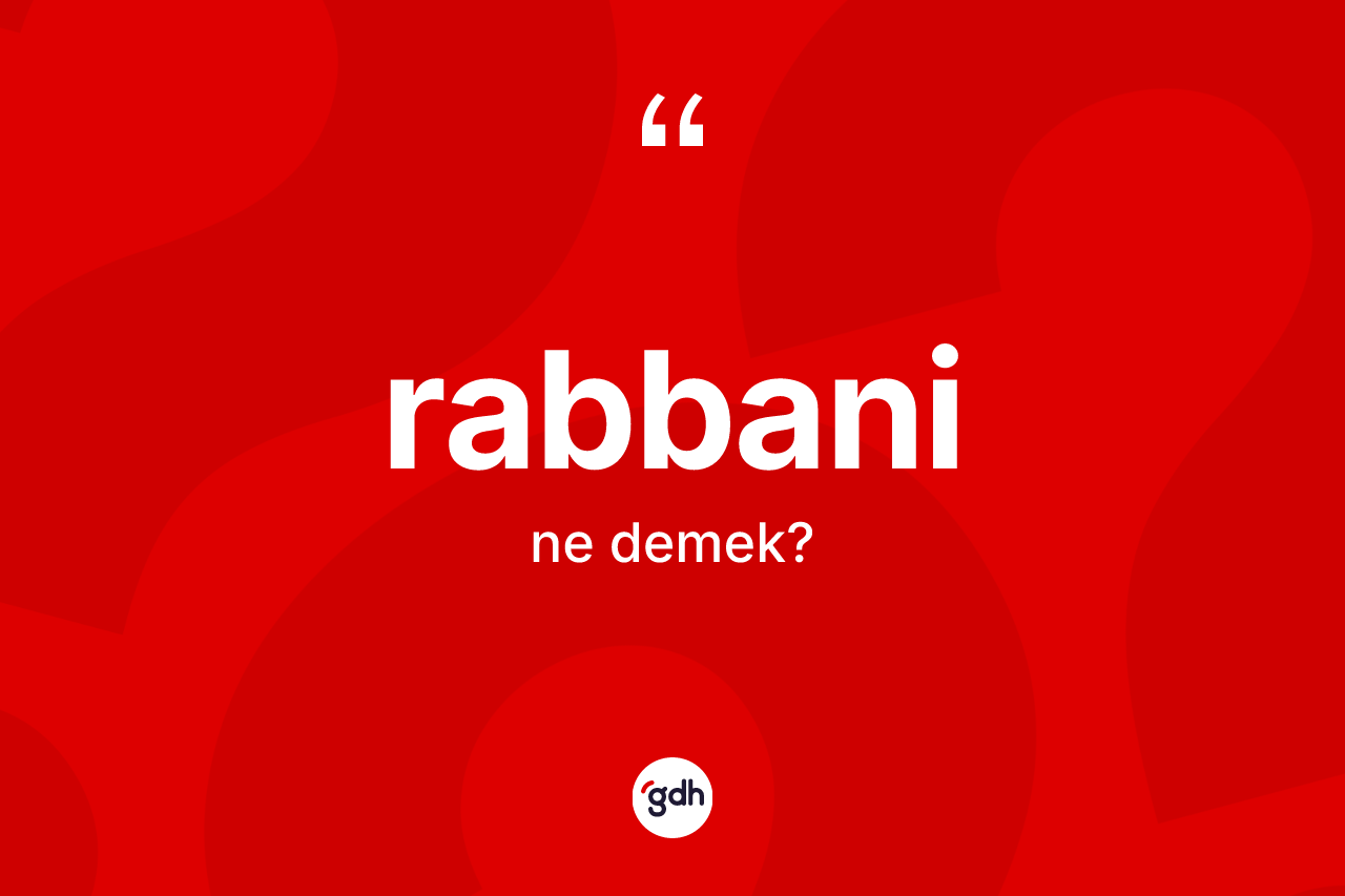 Rabbani kelimesinin sözlükteki tanımı nedir? Rabbaninin TDK'ya göre anlamı nedir?