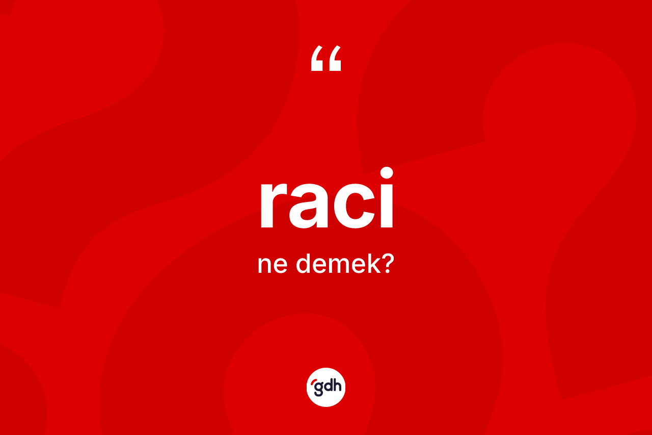 Raci kelimesi nedir? Raci kelimesinin TDK anlamı nedir?