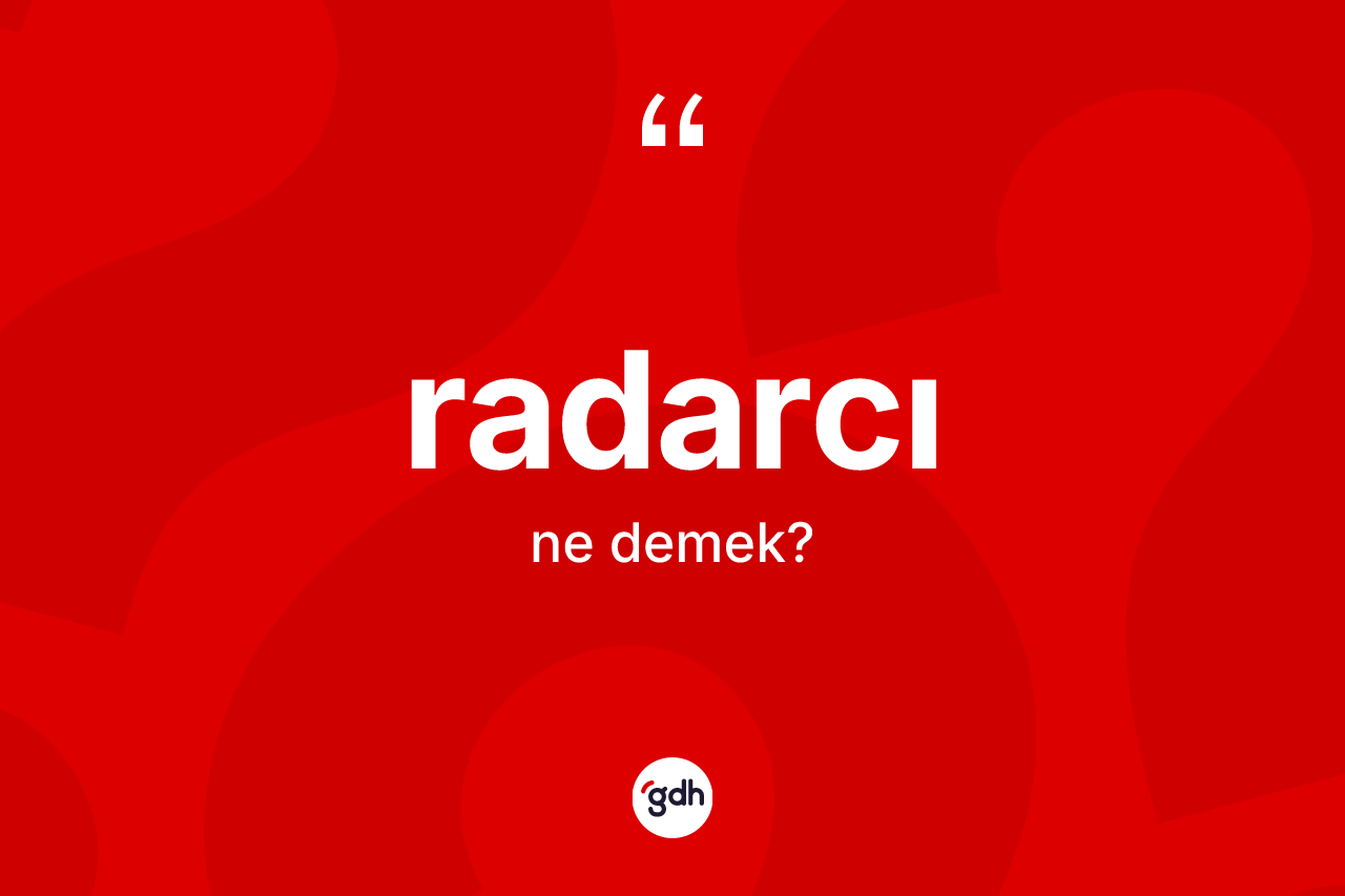 Radarcı ne demek? Radarcının TDK'ya göre anlamı nedir?