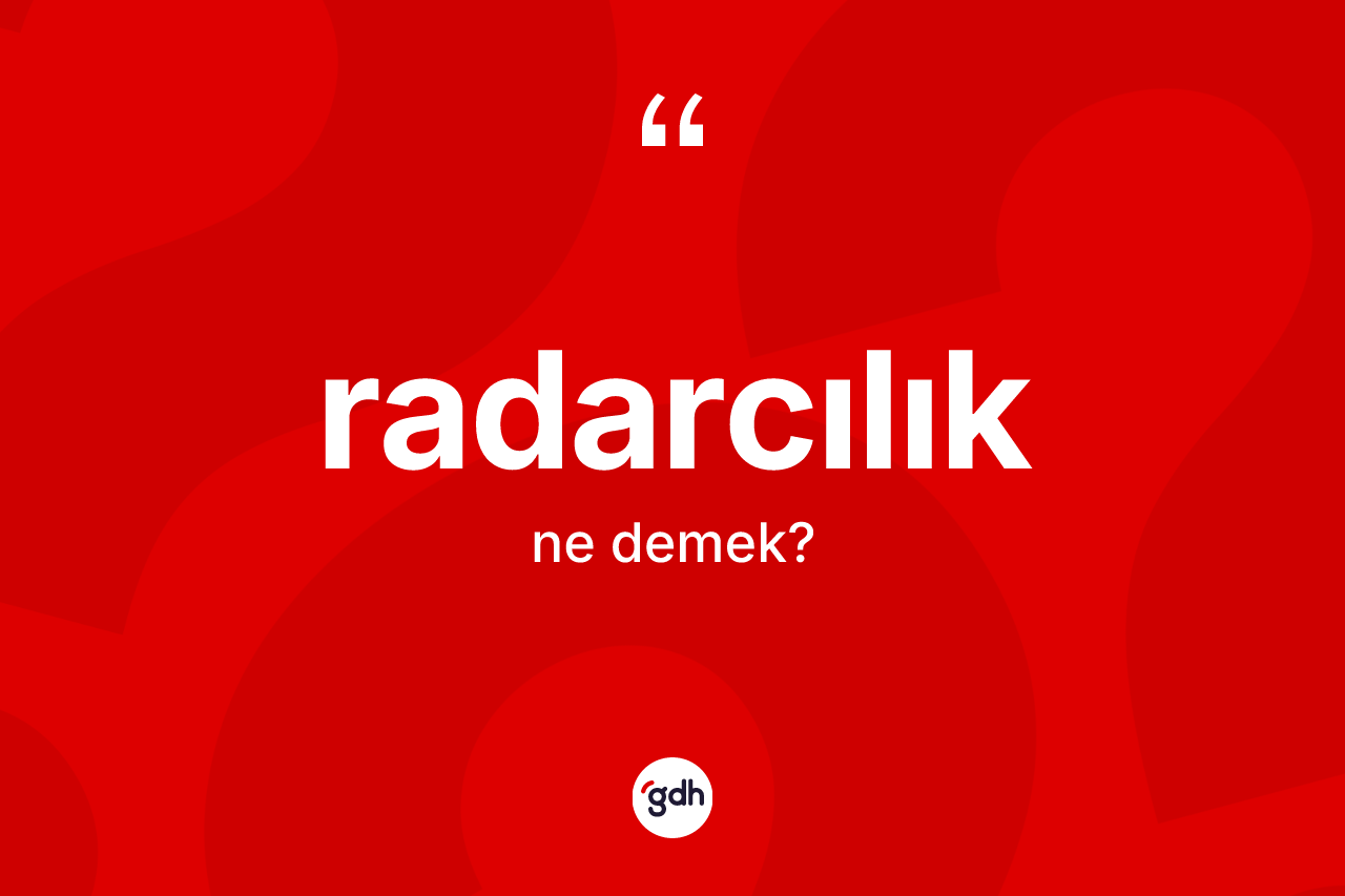 Radarcılık ne anlama gelir? Radarcılığın halk arasındaki kullanımı nasıldır?