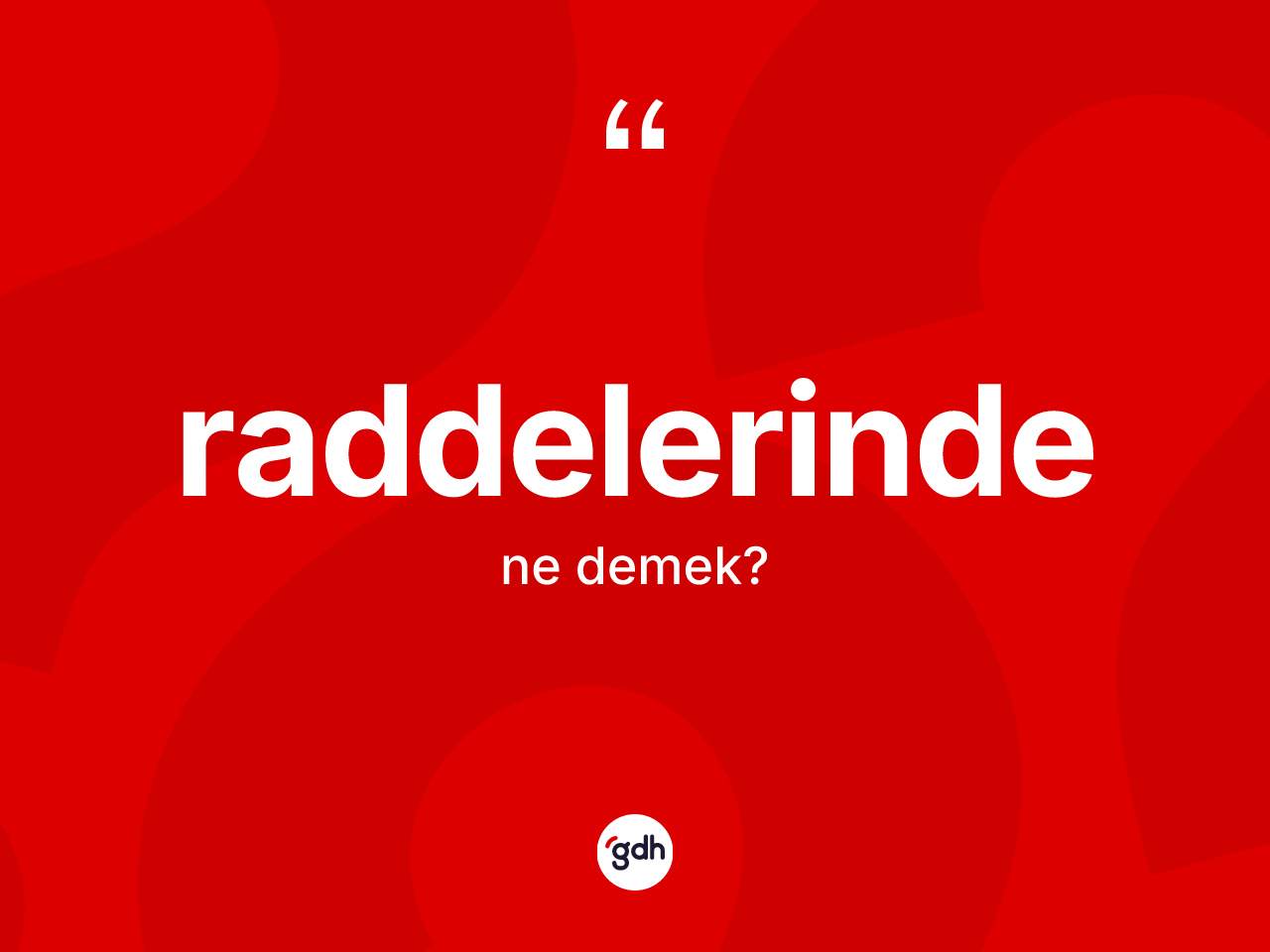 Raddelerinde kelimesinin anlamı nedir? Raddelerinde kelimesinin TDK anlamı nedir?