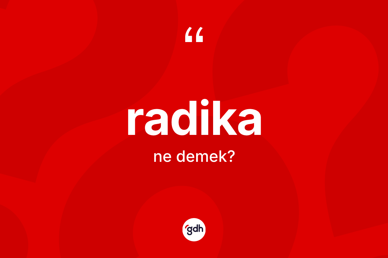 Radika kelimesinin anlamı nedir? Radikanın TDK'ya göre anlamı nedir?