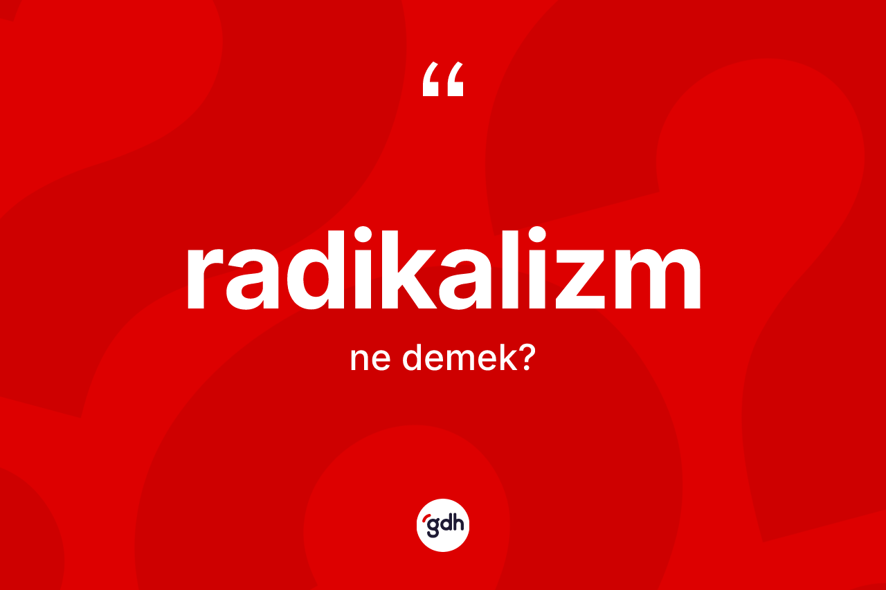 Radikalizm kelimesinin sözlükteki tanımı nedir? Radikalizmin TDK'ya göre anlamı nedir?