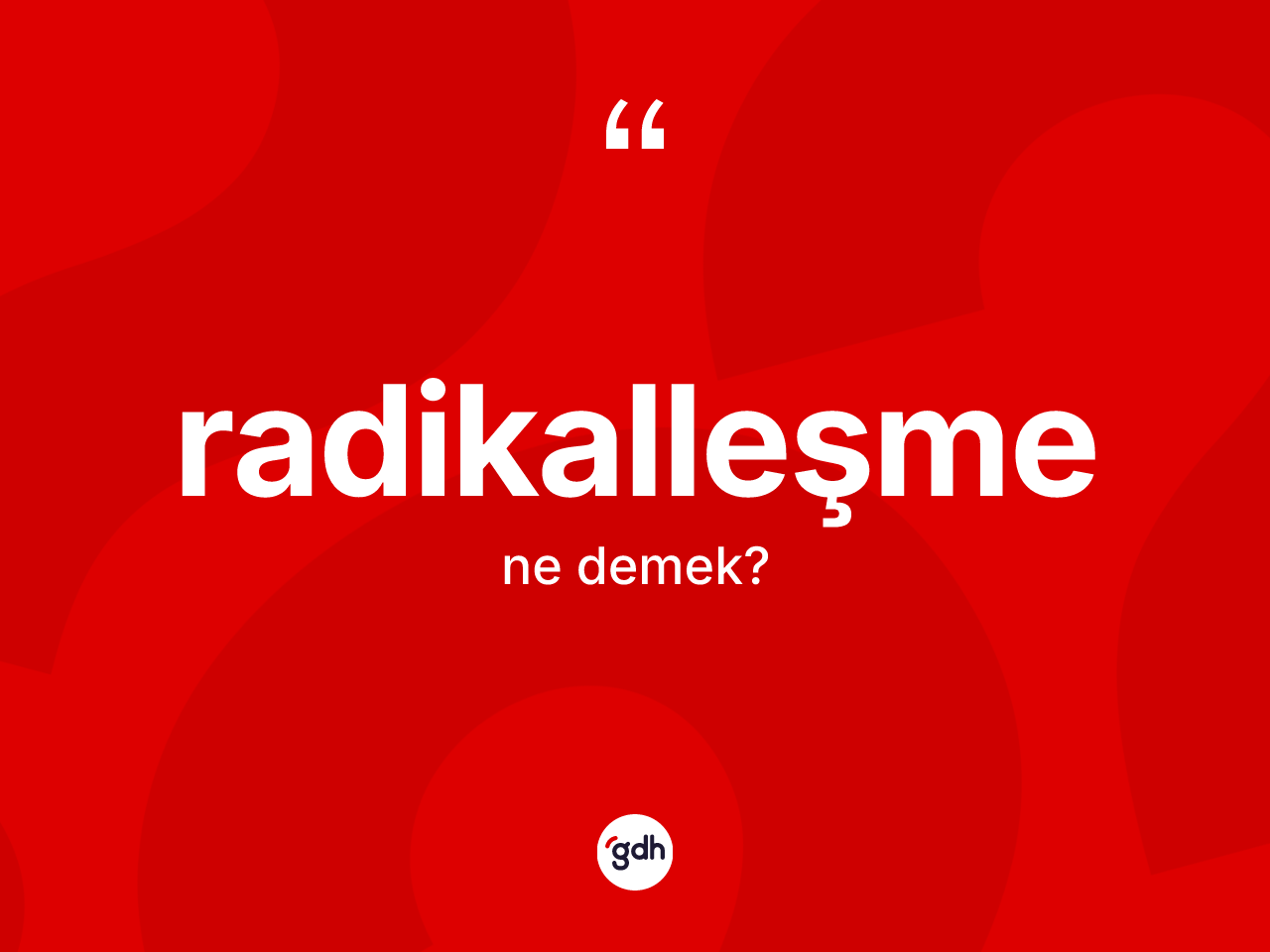 Radikalleşme kelimesinin tanımı nedir? Radikalleşme kelimesinin kaç farklı anlamı var?