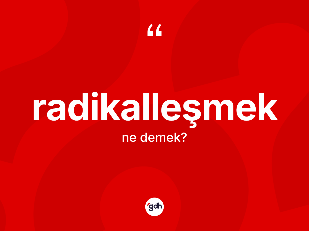 Radikalleşmek kelimesinin sözlükteki tanımı nedir? Radikalleşmeğin TDK'ya göre anlamı nedir?