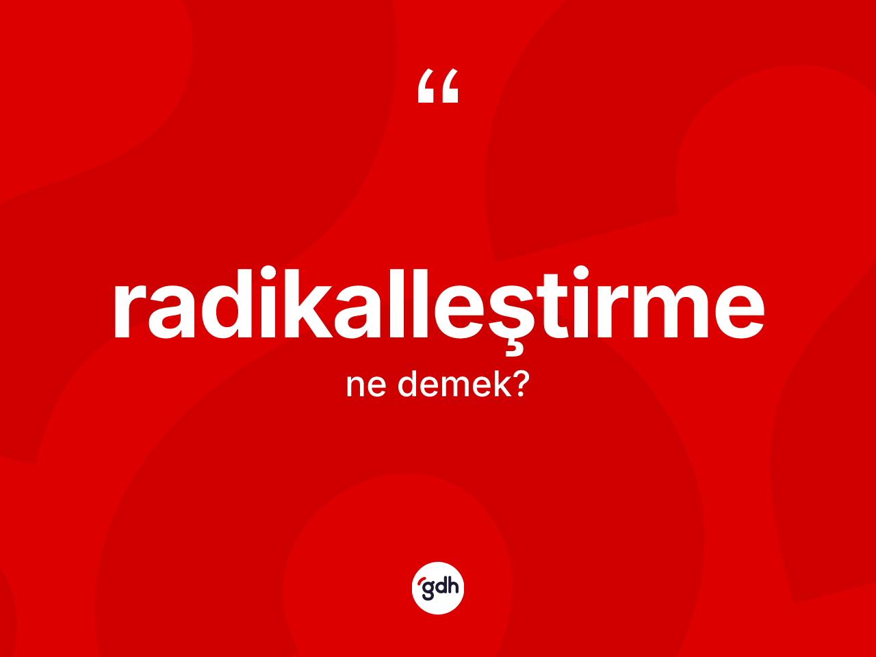 Radikalleştirme kelimesinin sözlükteki tanımı nedir? Radikalleştirmenin kısaca tanımı nedir?