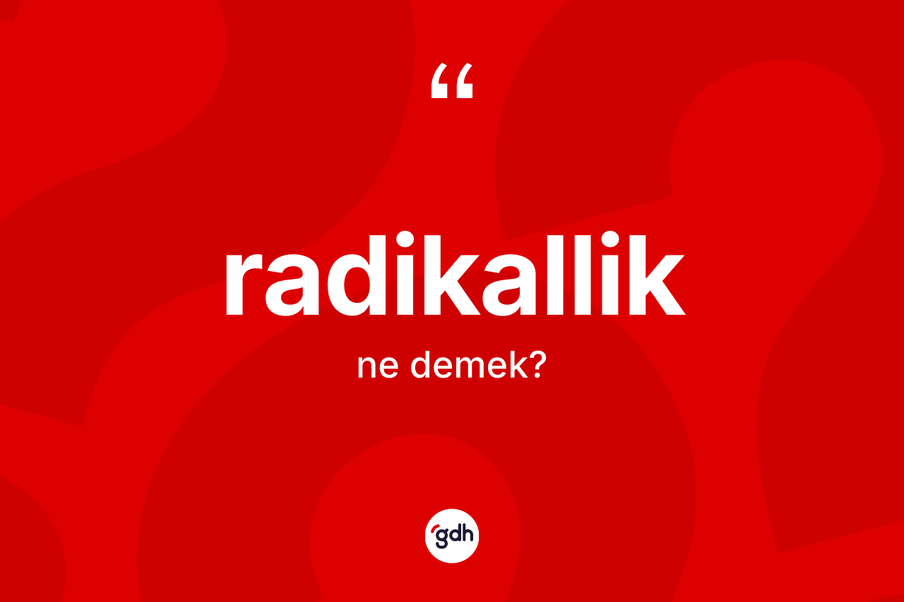 Radikallik kelimesi ne demek? Radikallik kelimesinin TDK anlamı nedir?
