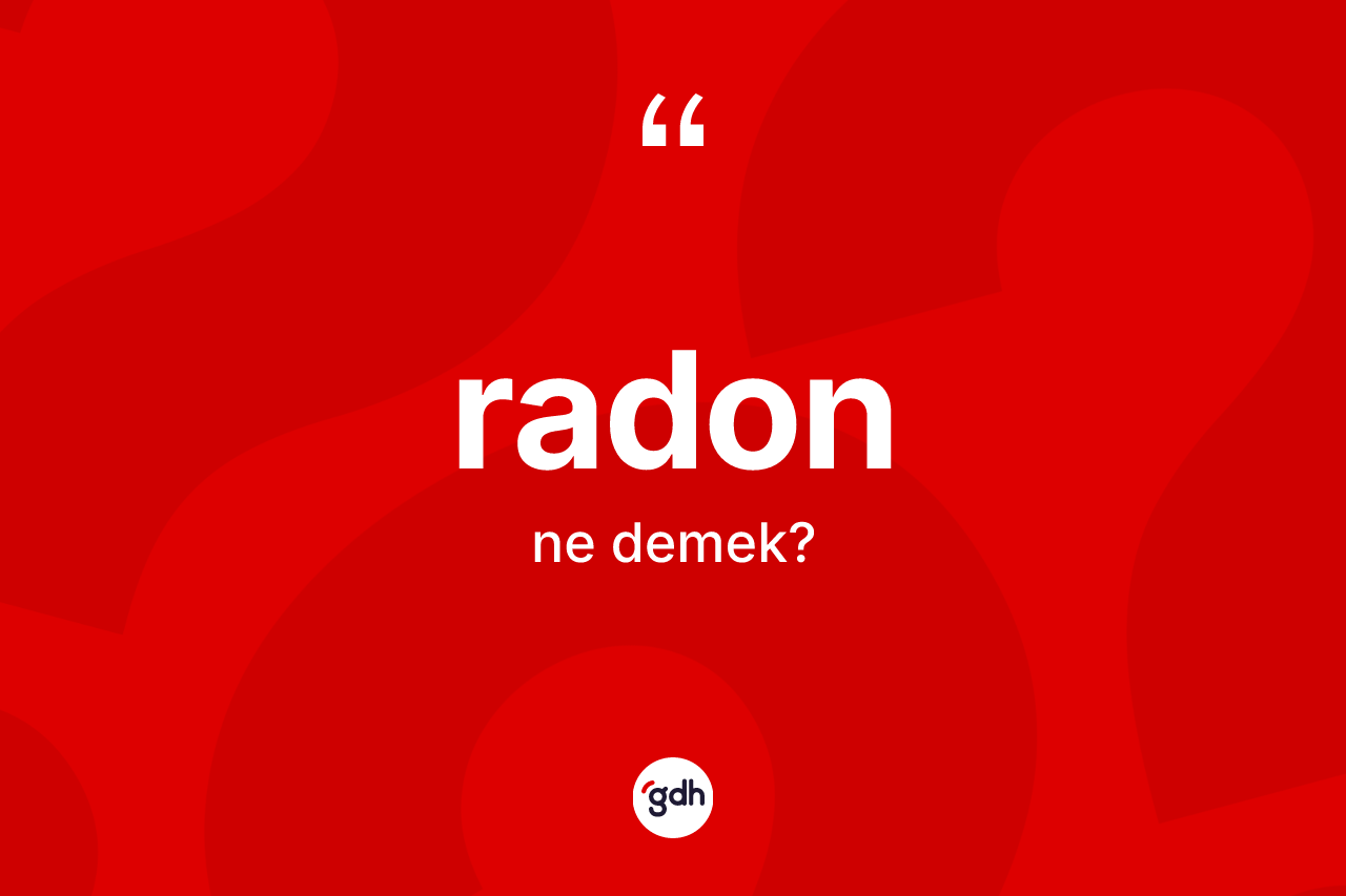 Radon kelimesinin anlamı nedir? Radonun TDK'ya göre anlamı nedir?