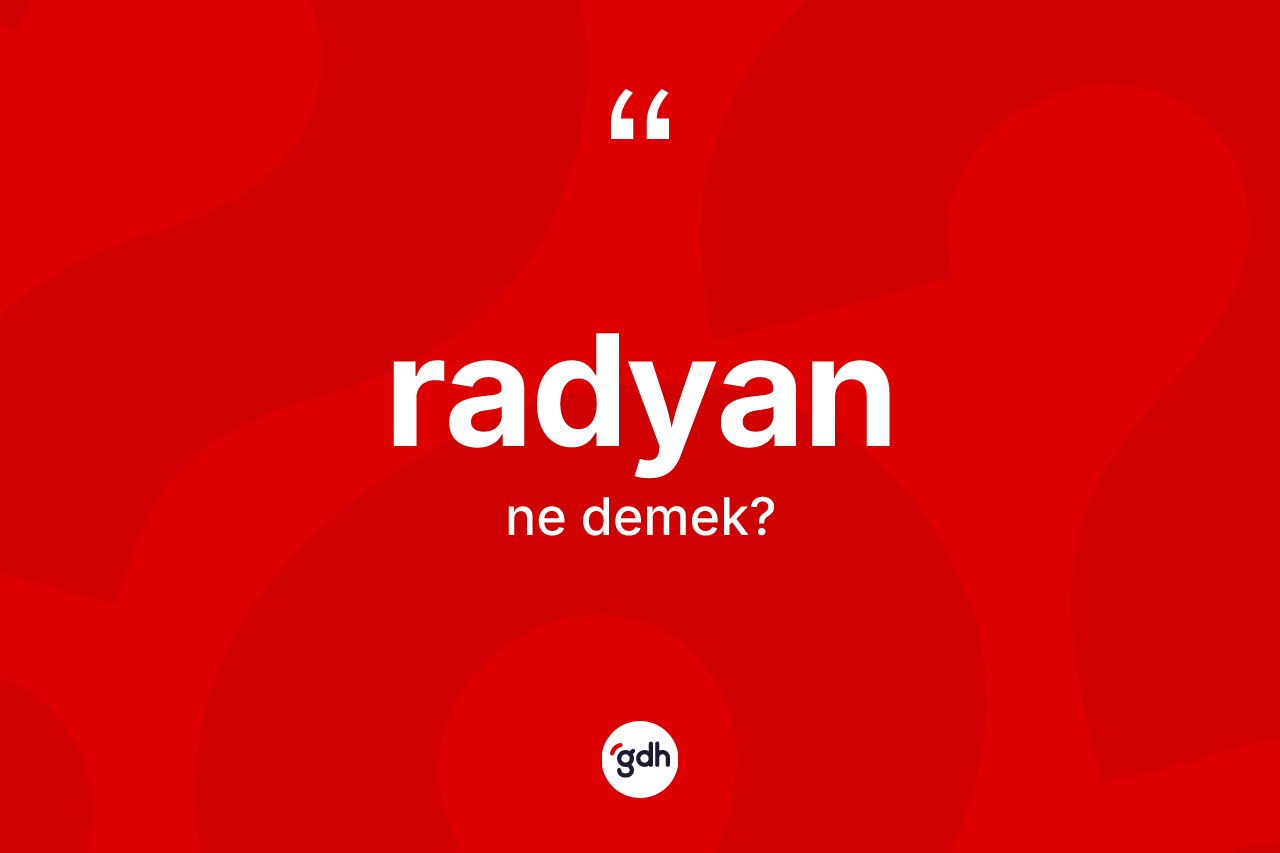 Radyan kelimesi nedir? Radyanın TDK'ya göre anlamı nedir?