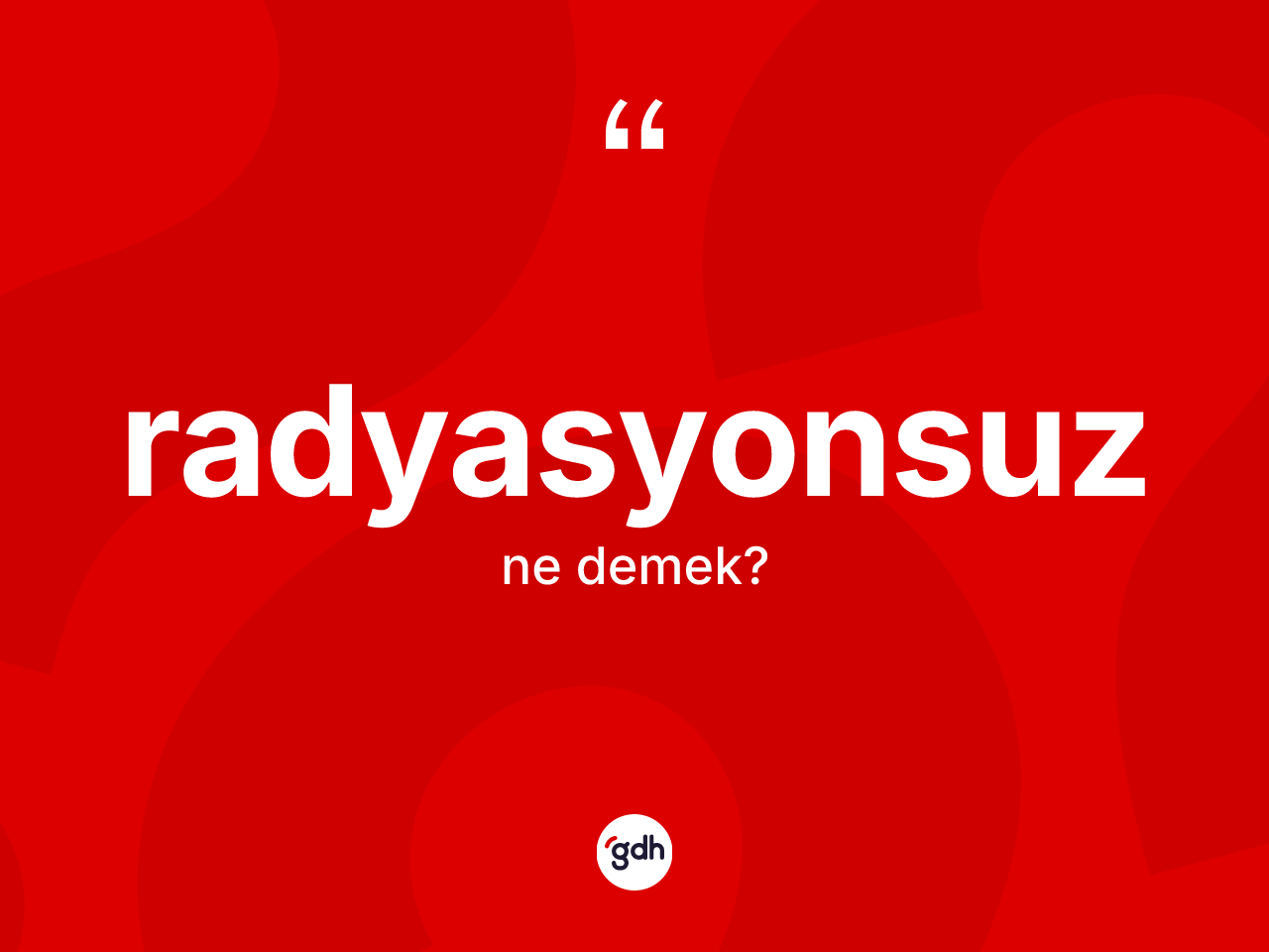 Radyasyonsuz kelimesinin tanımı nedir? Radyasyonsuzun TDK'ya göre anlamı nedir?