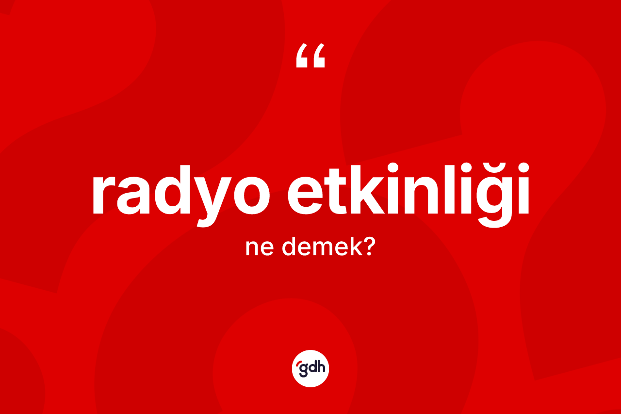 Radyo etkinliği nedir? Radyo etkinliğinin kısaca tanımı nedir?