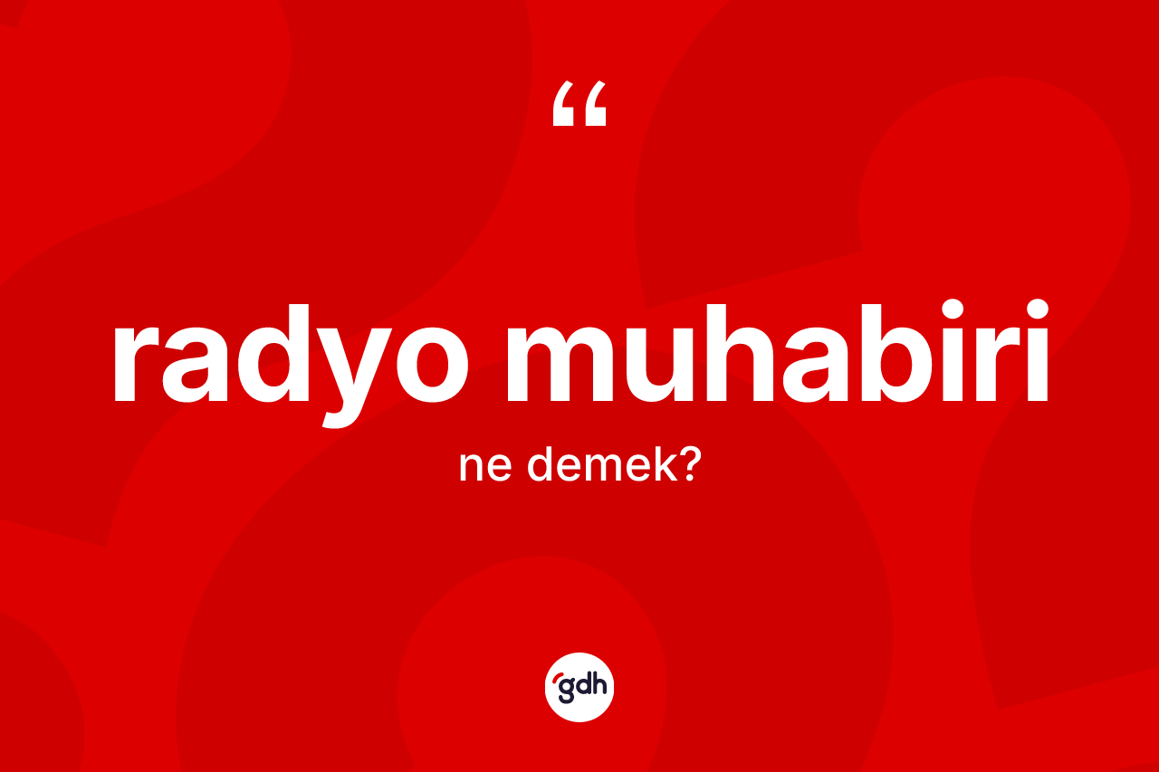 Radyo muhabiri kelimesinin tanımı nedir? Radyo muhabirinin TDK'ya göre anlamı nedir?
