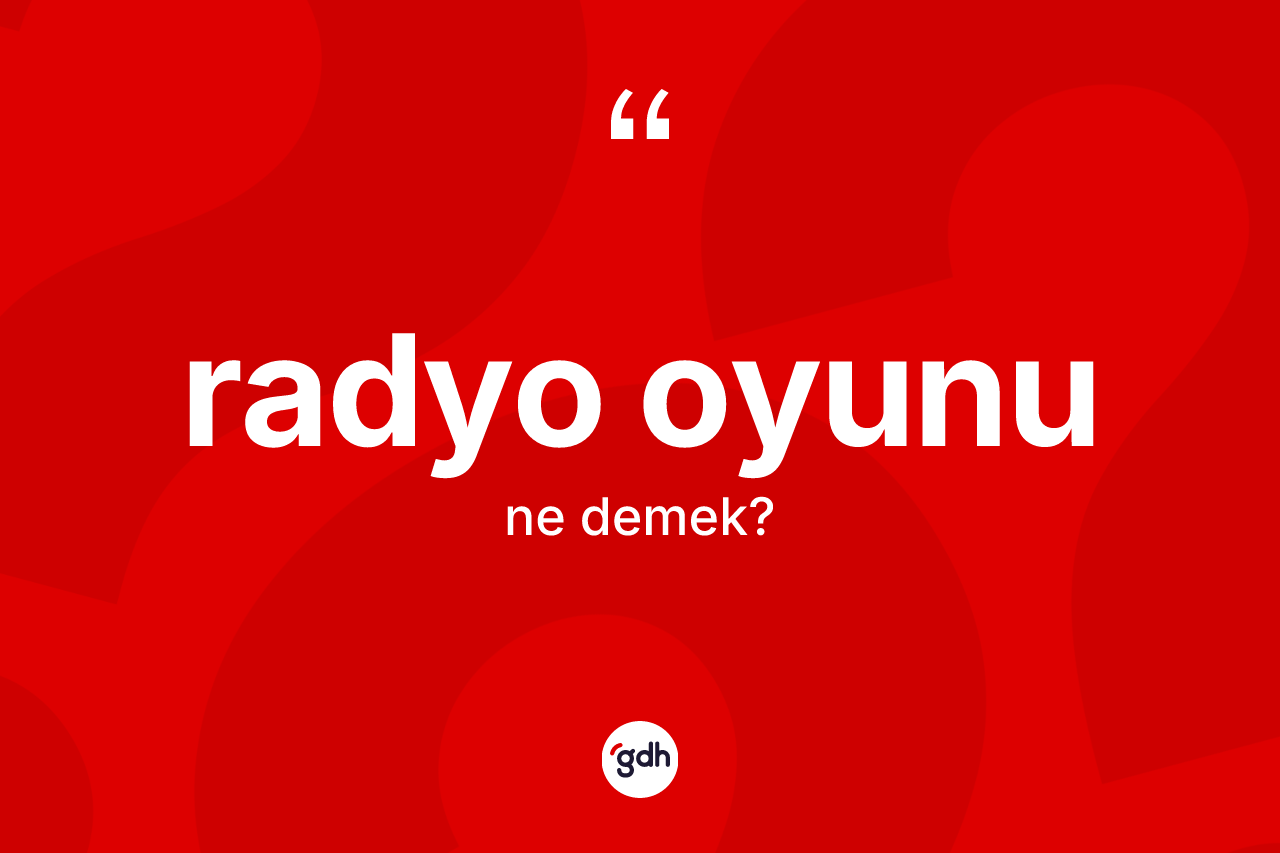 Radyo oyunu kelimesinin tanımı nedir? Radyo oyununun TDK'ya göre anlamı nedir?