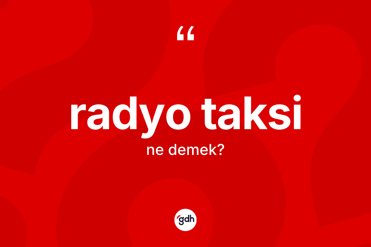 Radyo taksi kelimesinin anlamı nedir? Radyo taksinin kısaca tanımı nedir?