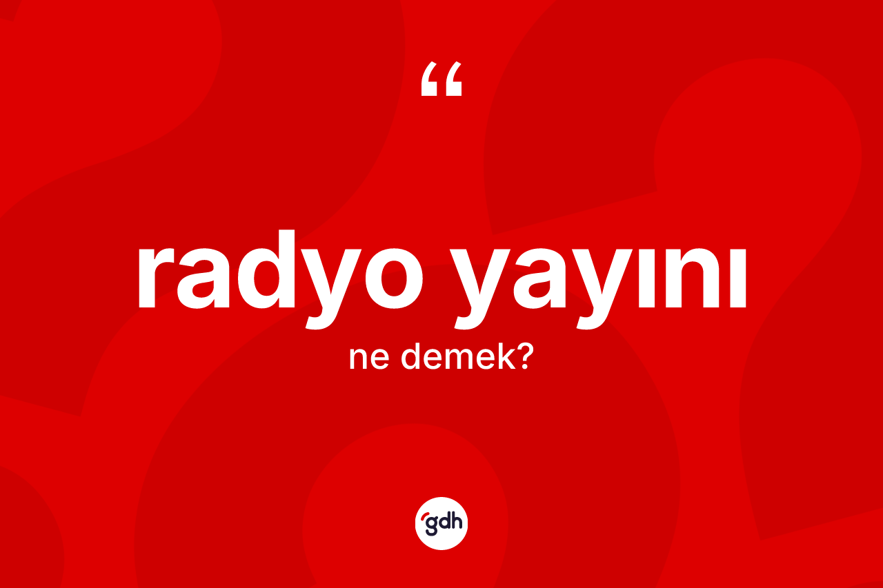 Radyo yayını ne anlama gelir? Radyo yayını kelimesinin özellikleri nelerdir?
