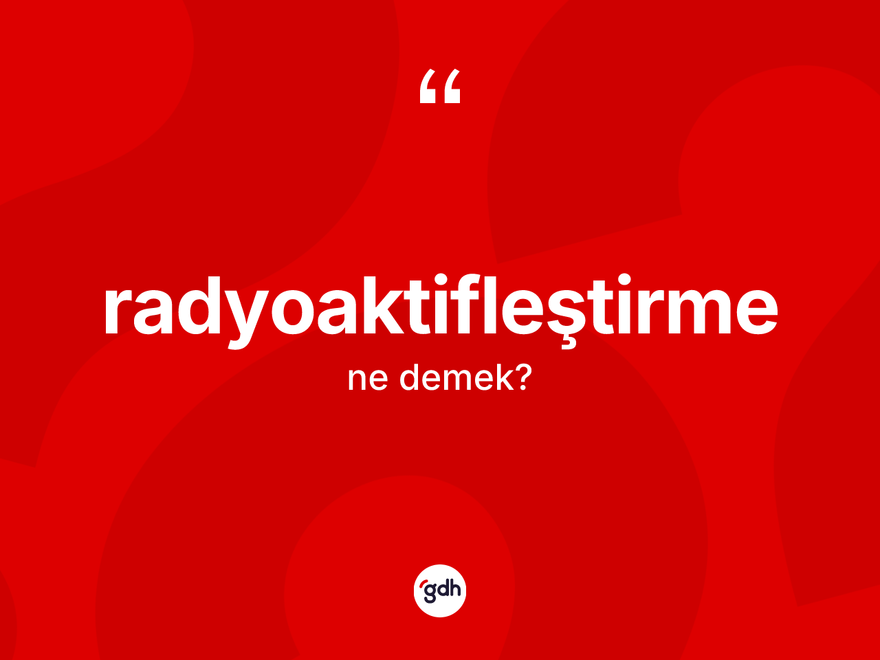 Radyoaktifleştirme kelimesi ne demek? Radyoaktifleştirme kelimesinin kaç farklı anlamı var?
