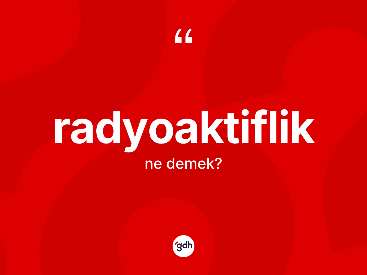 Radyoaktiflik kelimesinin sözlükteki tanımı nedir? Radyoaktifliğin halk arasındaki kullanımı nasıldır?
